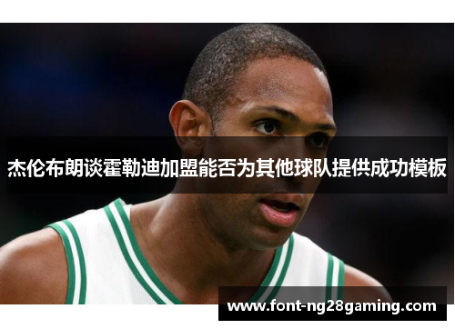 杰伦布朗谈霍勒迪加盟能否为其他球队提供成功模板