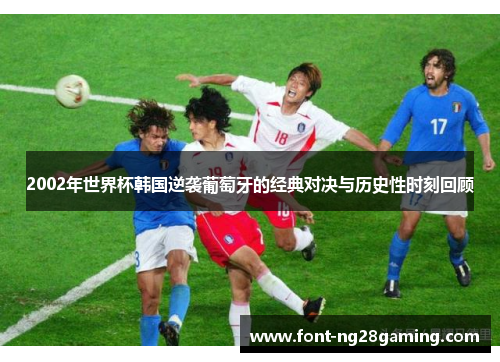 2002年世界杯韩国逆袭葡萄牙的经典对决与历史性时刻回顾