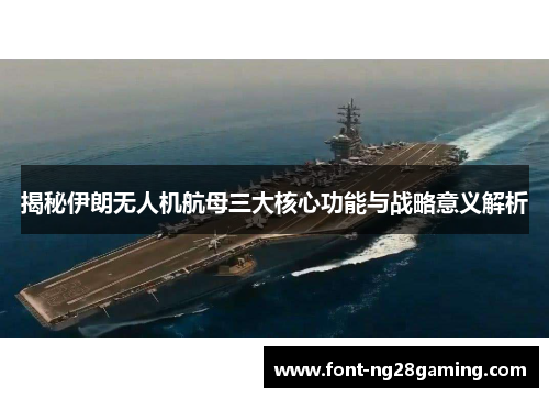 揭秘伊朗无人机航母三大核心功能与战略意义解析