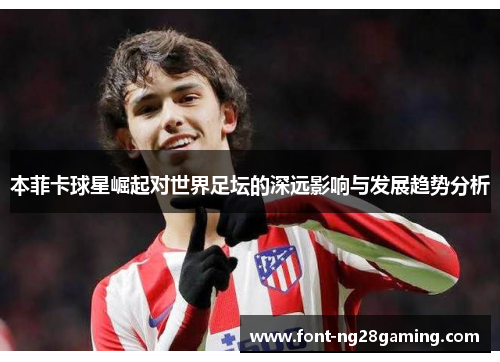 本菲卡球星崛起对世界足坛的深远影响与发展趋势分析