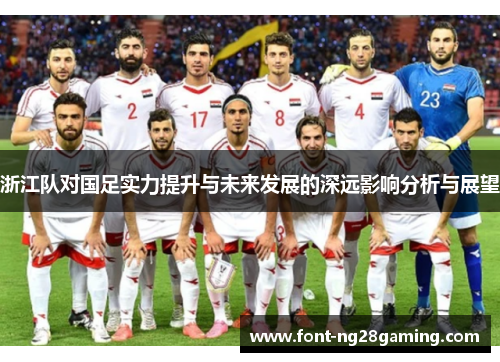 浙江队对国足实力提升与未来发展的深远影响分析与展望