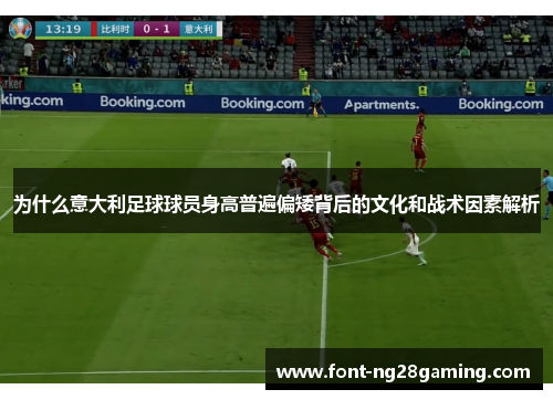为什么意大利足球球员身高普遍偏矮背后的文化和战术因素解析