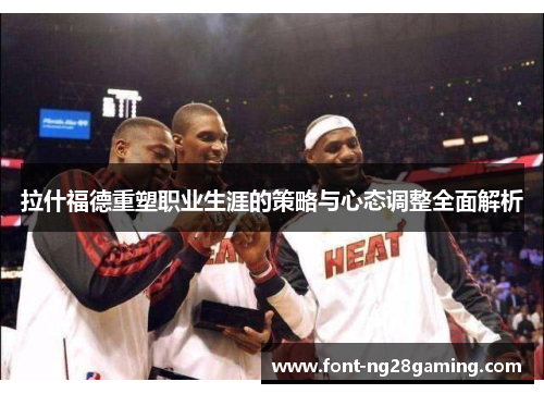 拉什福德重塑职业生涯的策略与心态调整全面解析