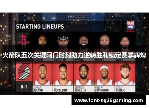 火箭队五次关键阿门时刻助力逆转胜利锁定赛季辉煌