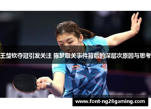 王楚钦夺冠引发关注 陈梦取关事件背后的深层次原因与思考
