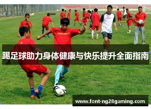 踢足球助力身体健康与快乐提升全面指南
