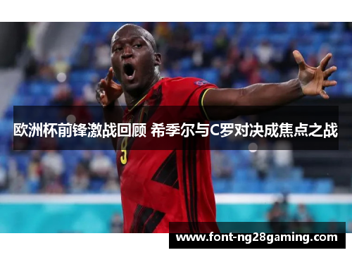 欧洲杯前锋激战回顾 希季尔与C罗对决成焦点之战