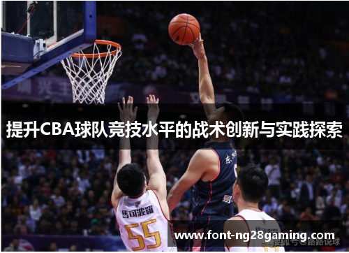 提升CBA球队竞技水平的战术创新与实践探索 提升CBA球队竞技水平的战术创新与实践探索