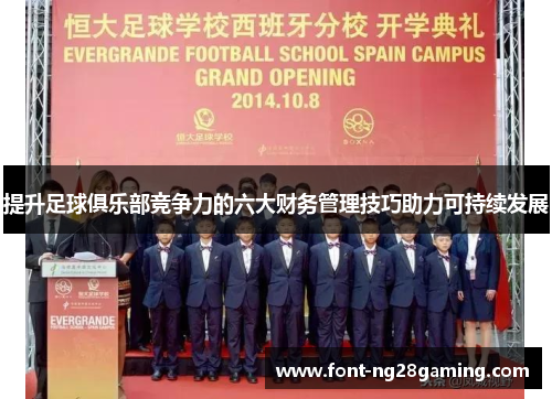 提升足球俱乐部竞争力的六大财务管理技巧助力可持续发展 提升足球俱乐部竞争力的六大财务管理技巧助力可持续发展