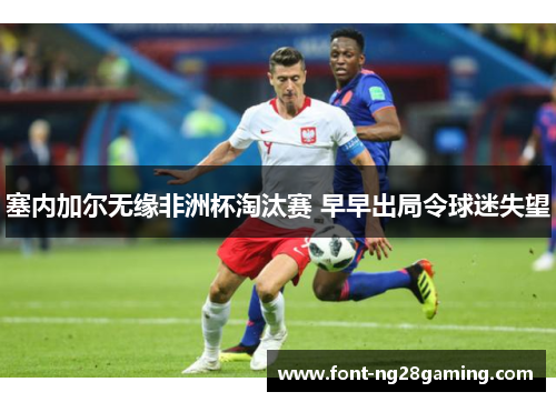 塞内加尔无缘非洲杯淘汰赛 早早出局令球迷失望