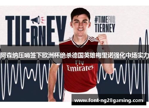阿森纳压哨签下欧洲杯绝杀德国英雄梅里诺强化中场实力 阿森纳压哨签下欧洲杯绝杀德国英雄梅里诺强化中场实力